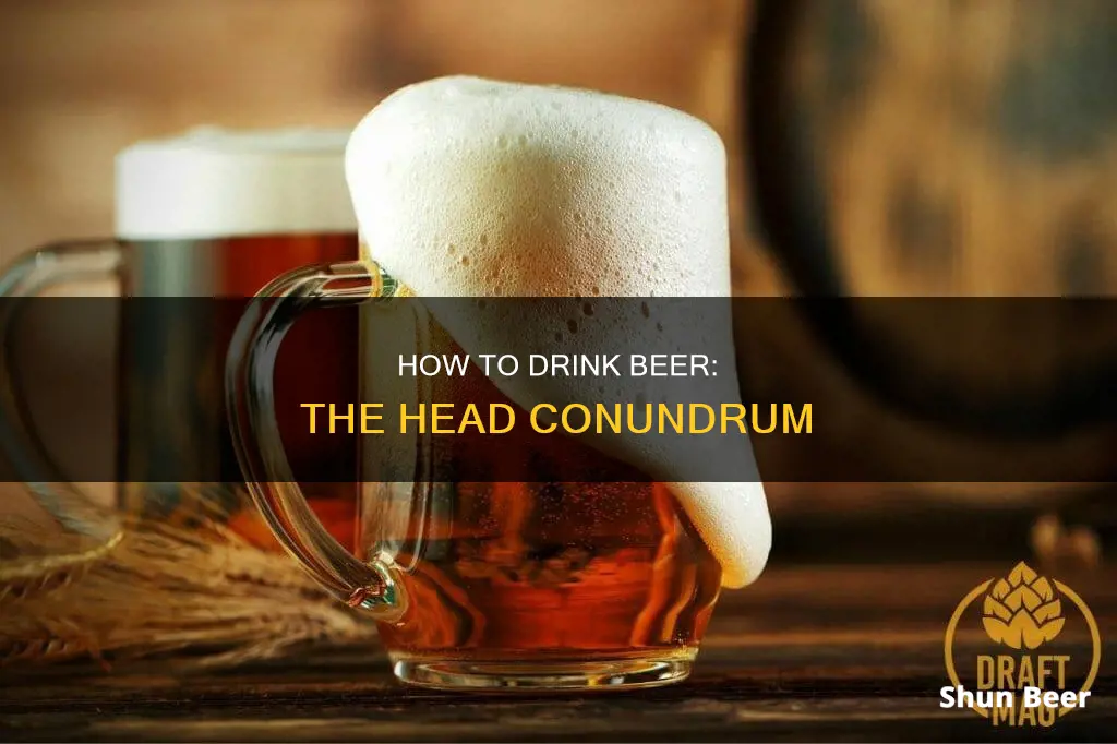 are you supposed to drink the head of beer