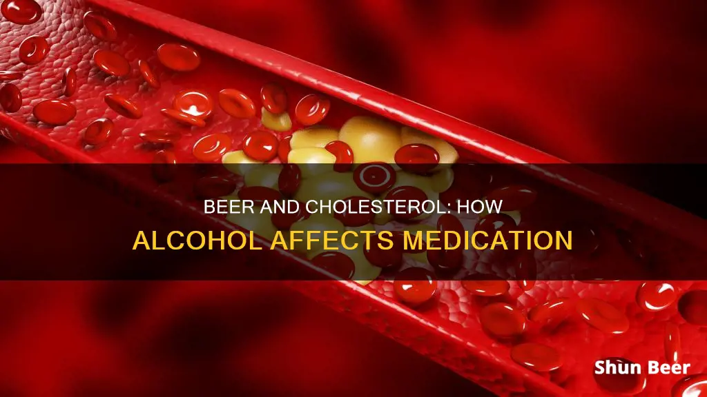 can drinking beer affect my cholesterol medication