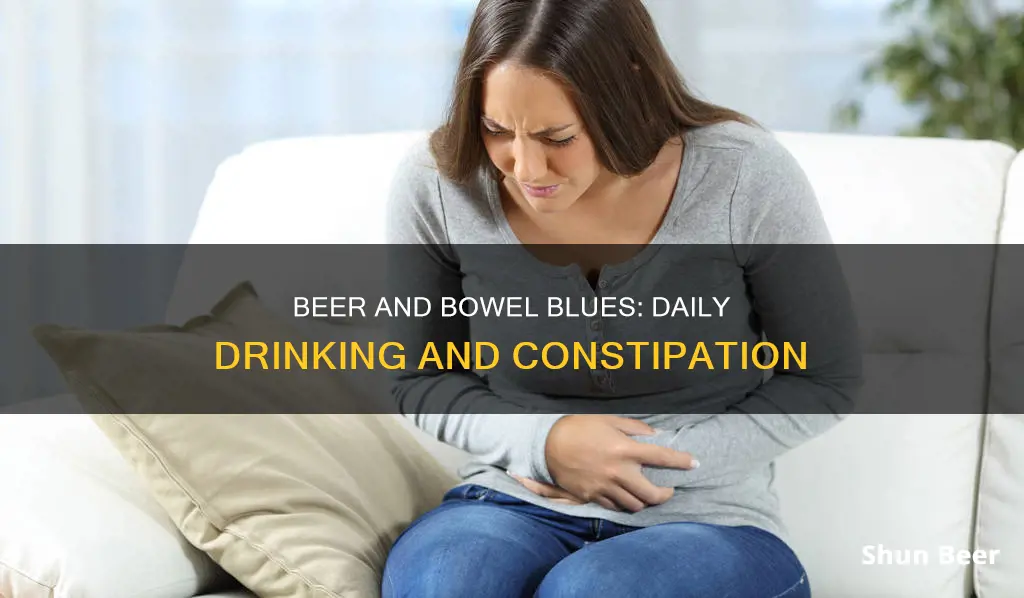 can drinking beer everyday make you constipated