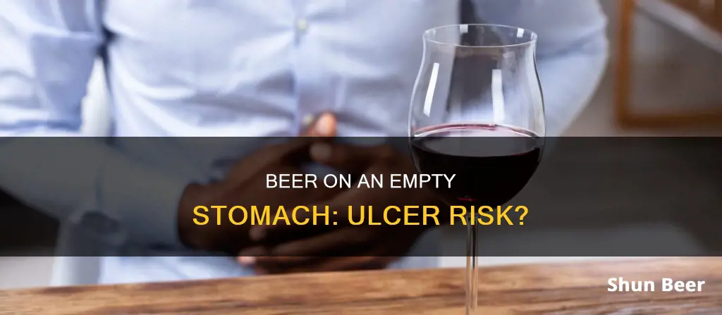 can drinking beer on an empty stomach give you ulcers