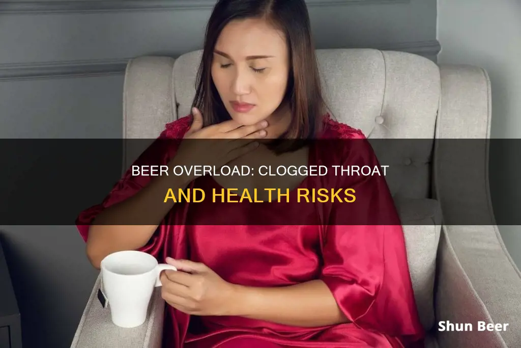 can excessive beer drinking cause clogged throat