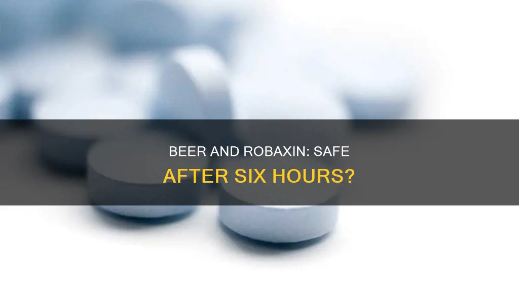 can I drink a beer 6 hour after taking robaxin