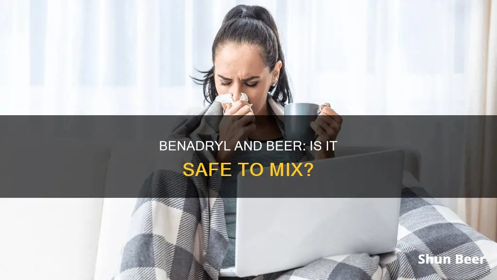 can I drink a beer after taking benadryl