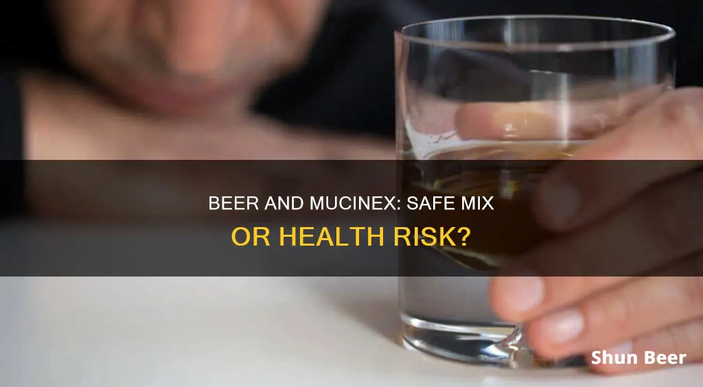 can I drink beer after taking mucinex