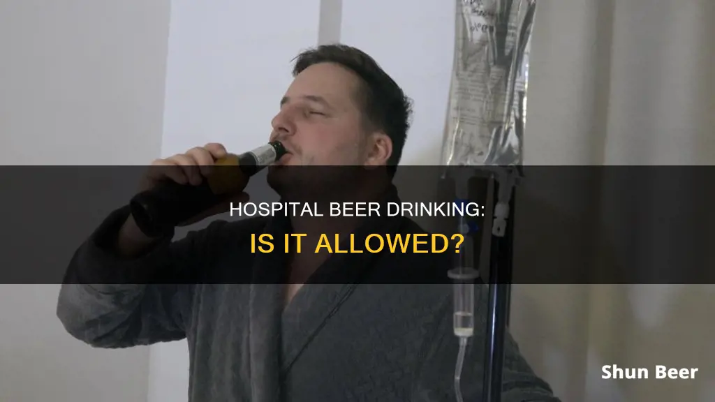 can I drink beer at a hospital