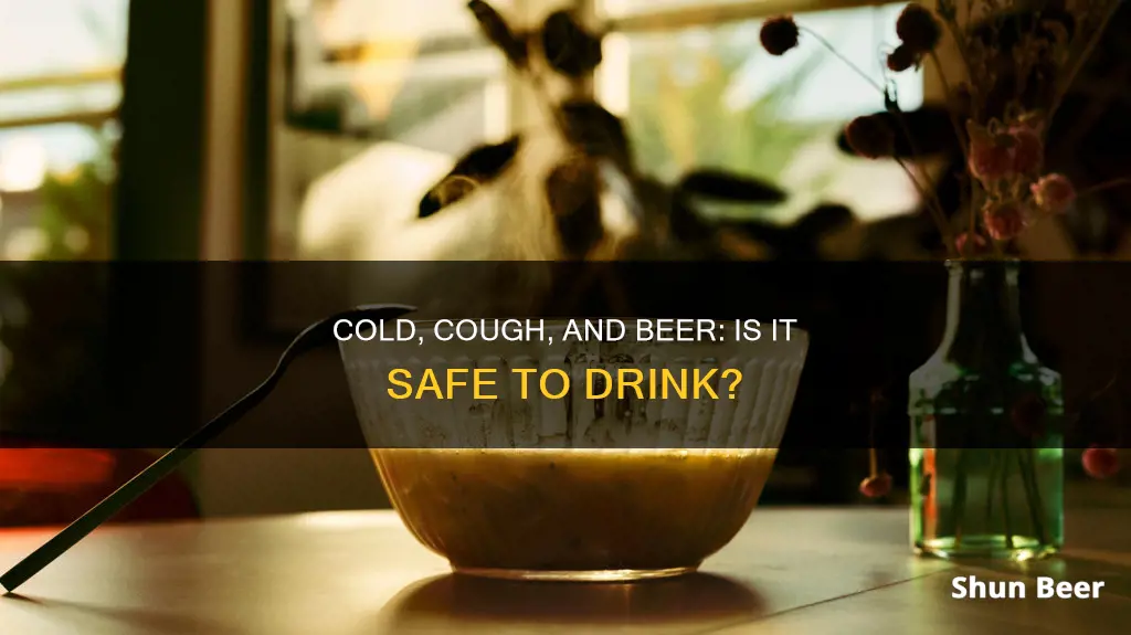 can I drink beer in cold and cough