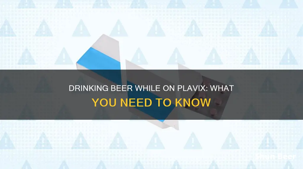 can I drink beer on plavix