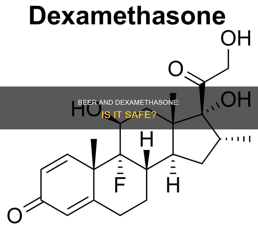 can I drink beer while taking dexamethasone