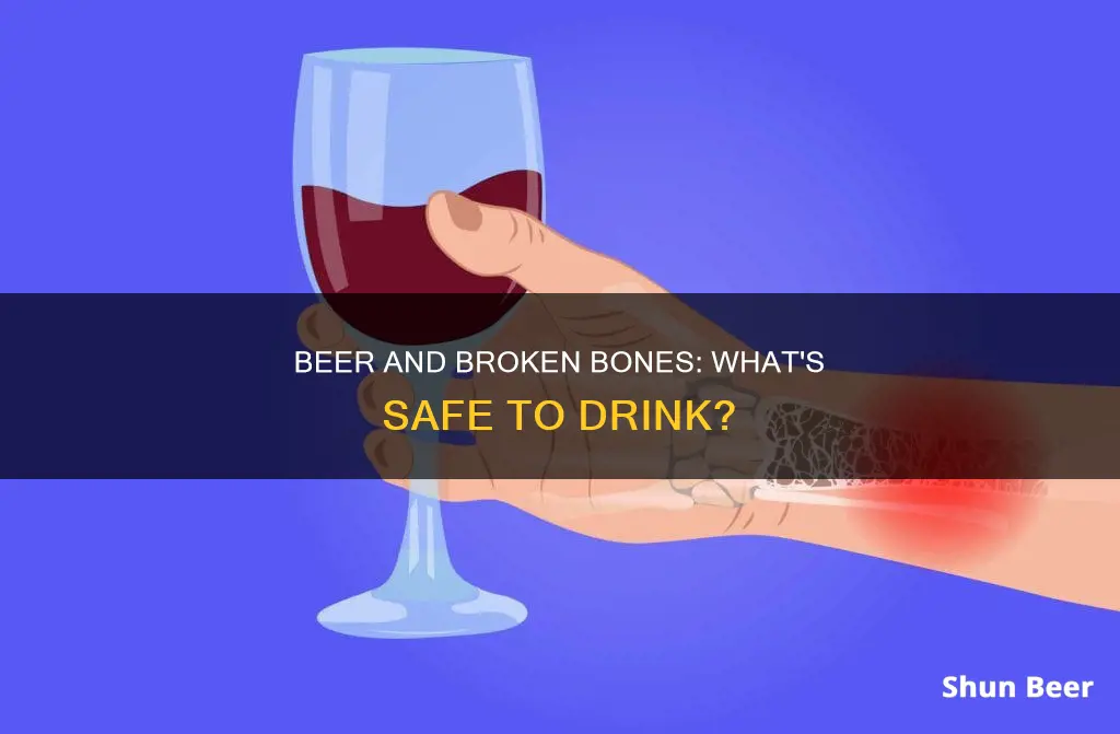 can I drink beer with a broken bone