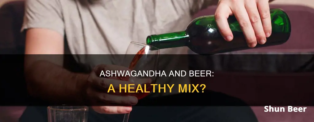 can I drink beer with ashwagandha