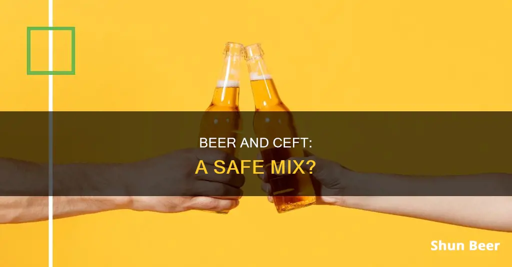 can I drink beer with ceft