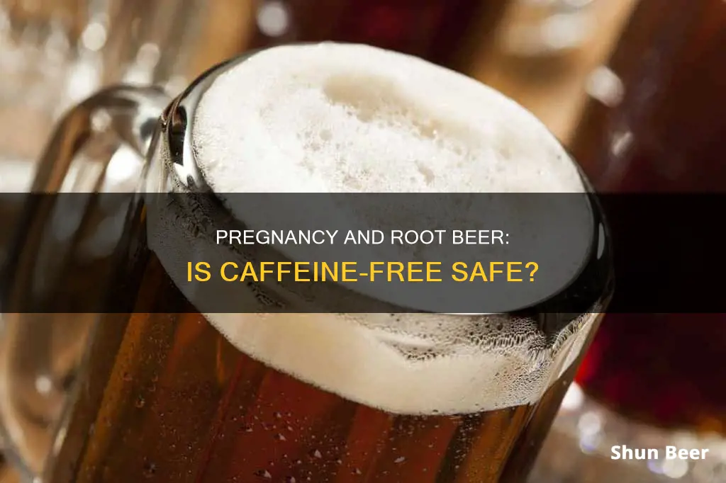 can I drink caffeine free root beer while pregnant