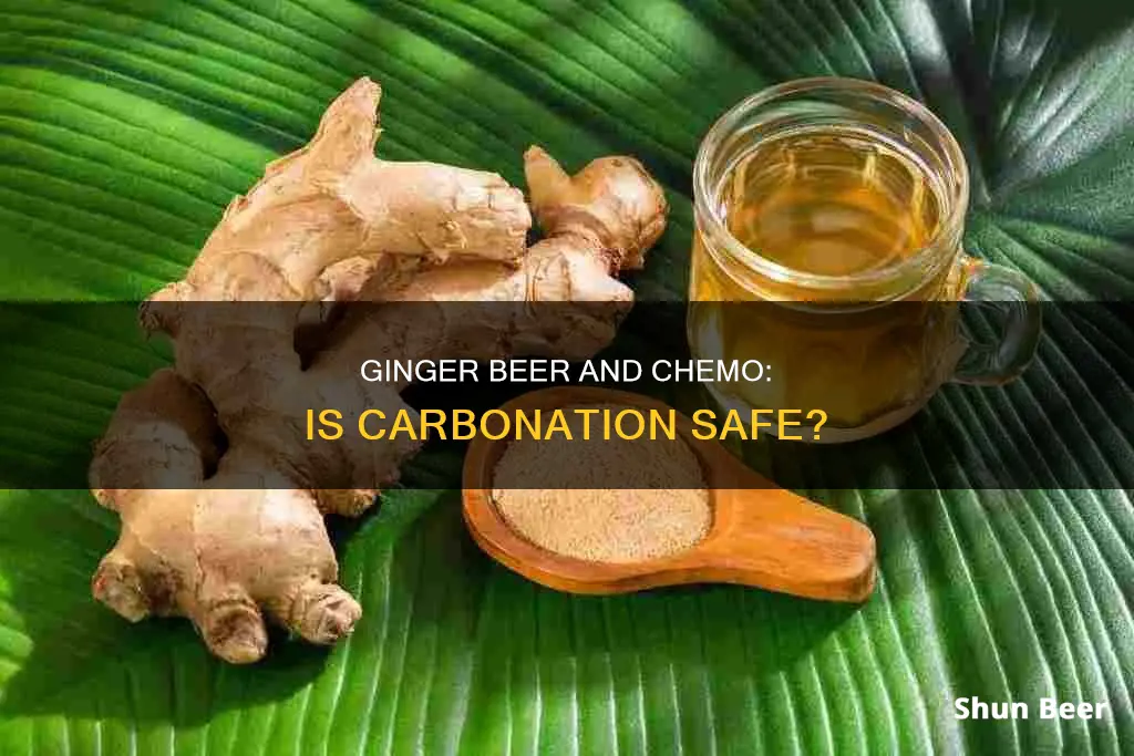 can I drink carbonated ginger beer during chemotherapy