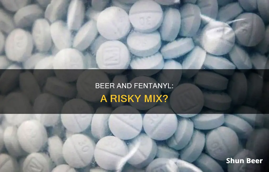 can I drink half a beer fentanyl