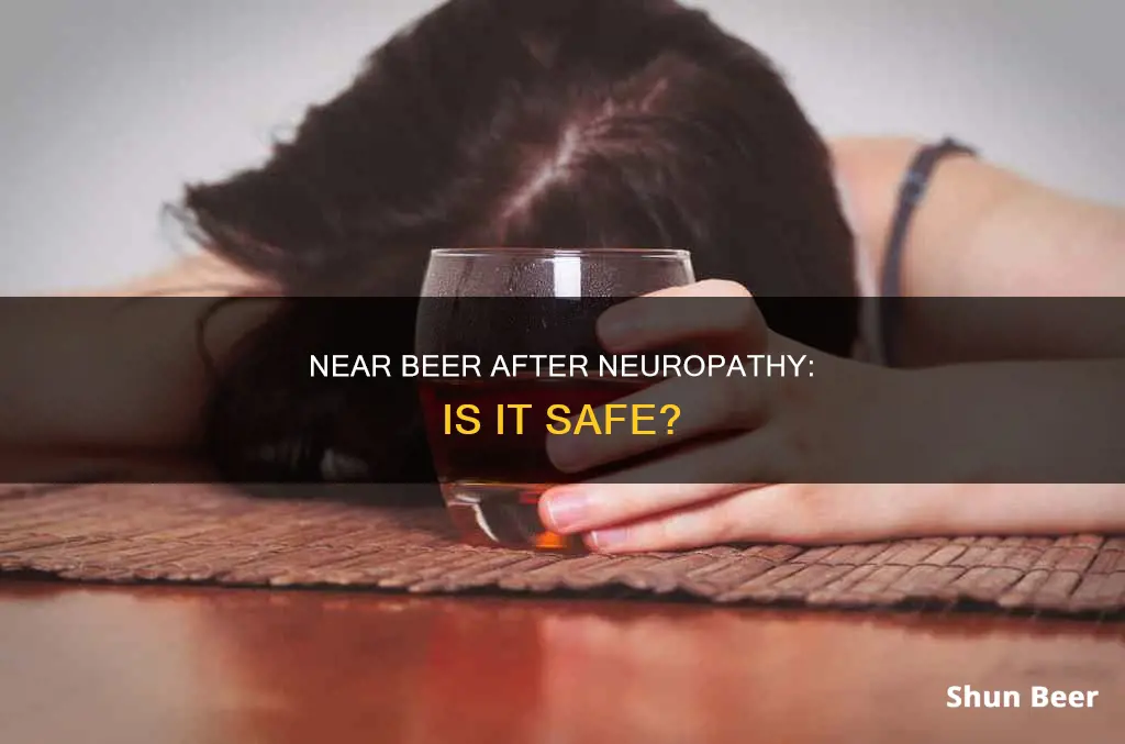 can I drink near beers after alcohol neuropathy