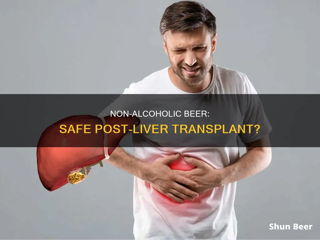 can I drink non alcohol beer after a liver transplant