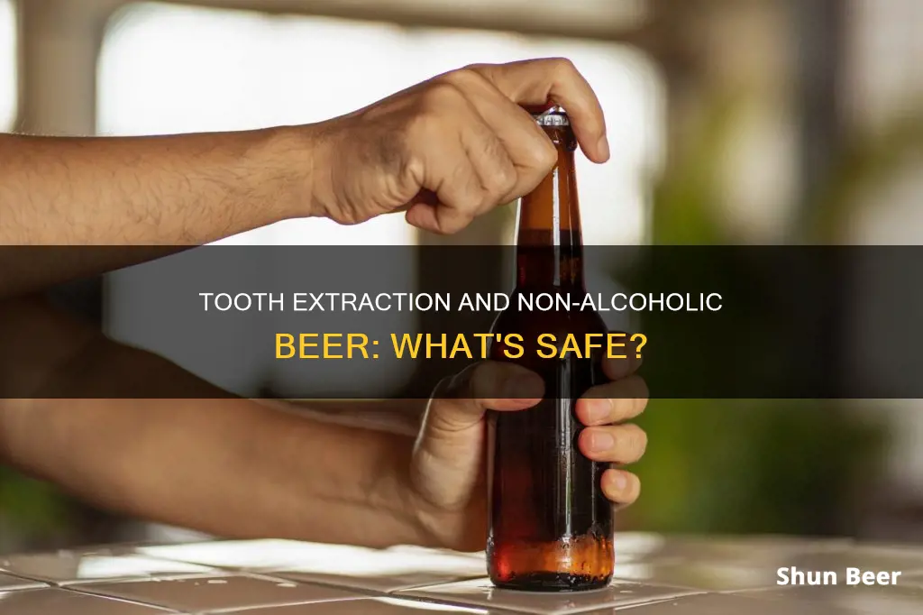 can I drink non alcoholic beer after tooth extraction