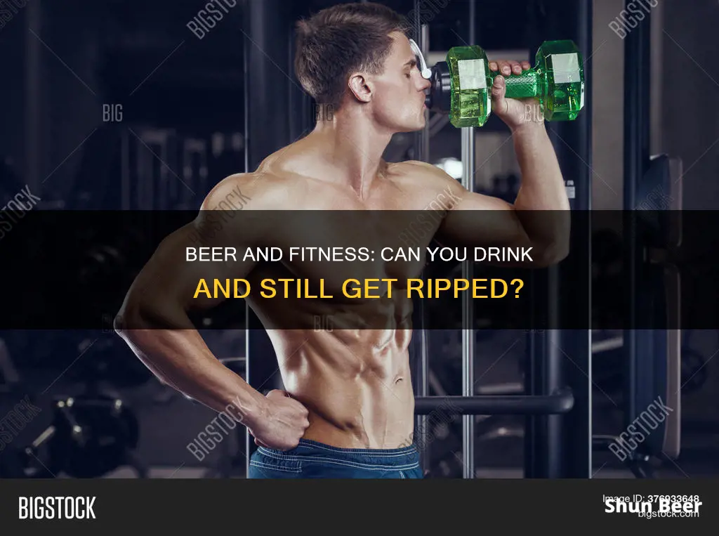 can I get ripped and still drink beer