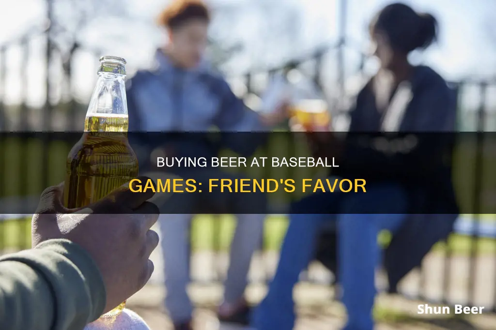 can my friend buy me beer at baseball game