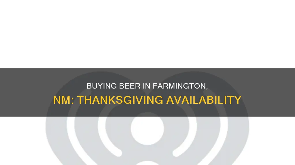 can you buy beer in farmington nm on thankgiving