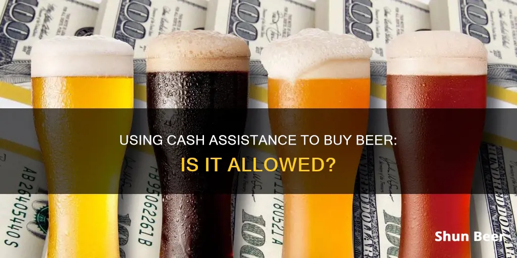 can you buy beer with cash assistance