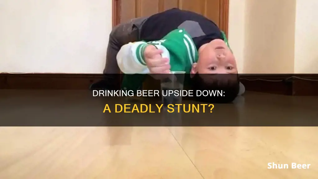 can you die drinking beer upside down