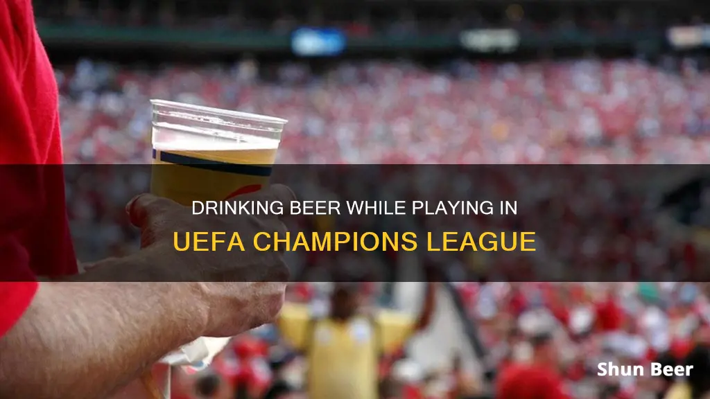 can you drink a beer in uefa champions league