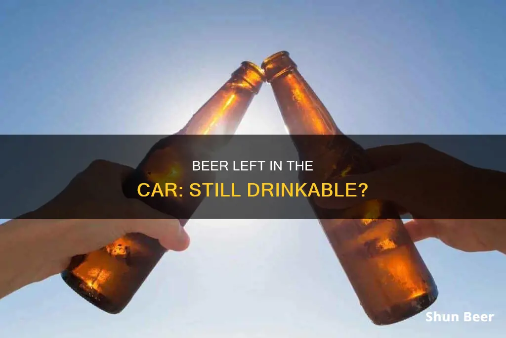 can you drink a beer left in the car