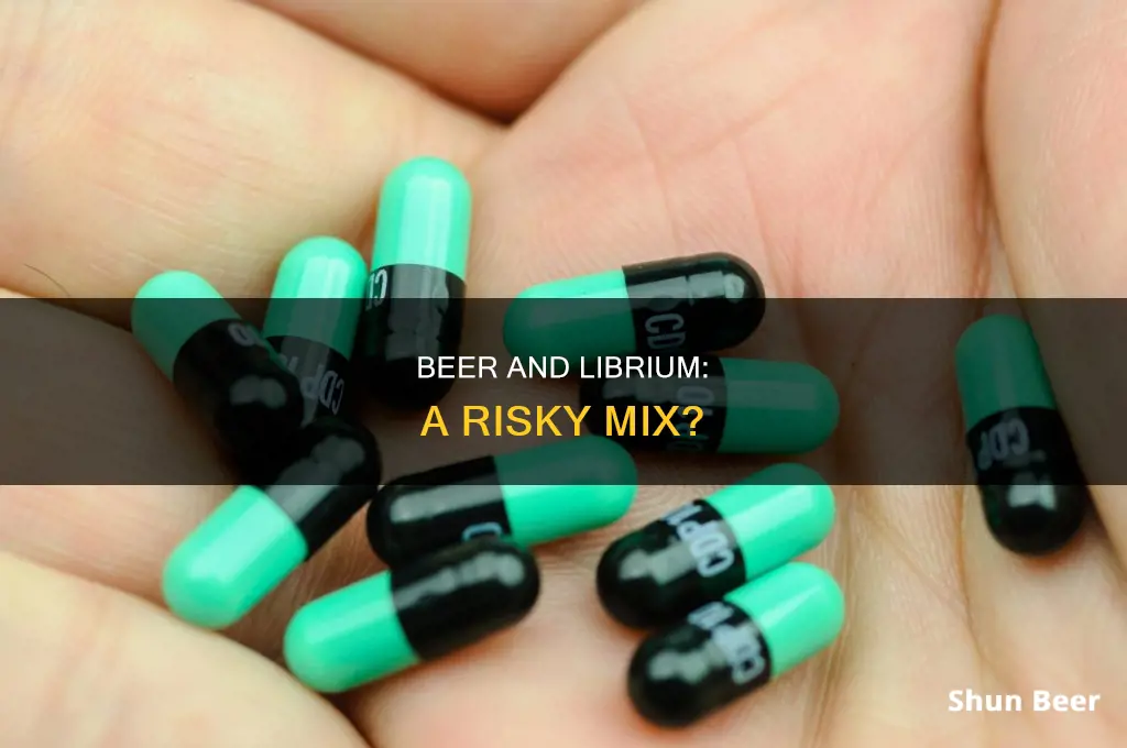 can you drink a beer on librium