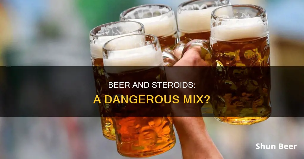 can you drink a beer on steroids