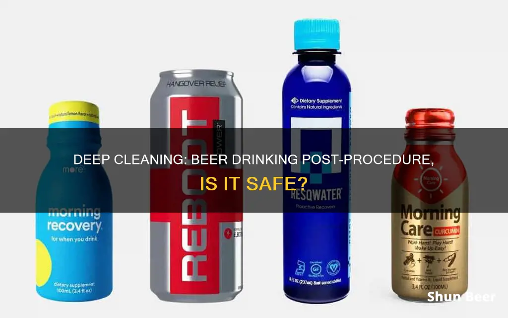 can you drink beer after a deep cleaning