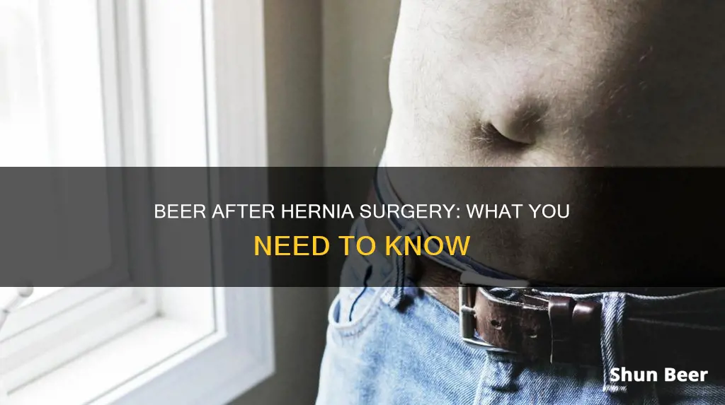 can you drink beer after a hernia surgery