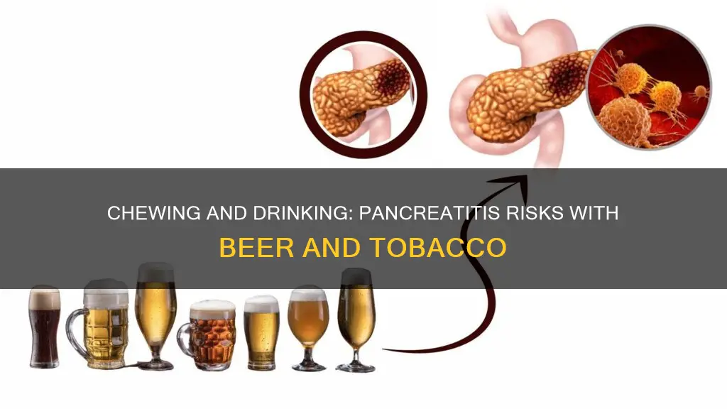 can you drink beer chewing tobacco pancreatitis