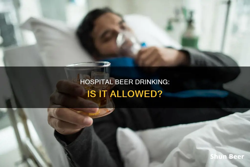 can you drink beer in a hospital