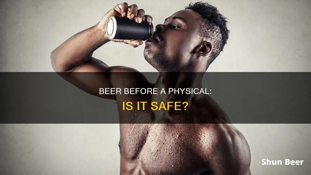 can you drink beer night before physical