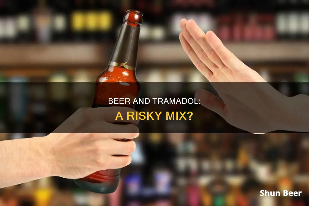 can you drink beer on tramadol