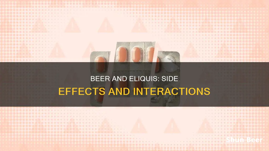 can you drink beer takin eliquis side effects