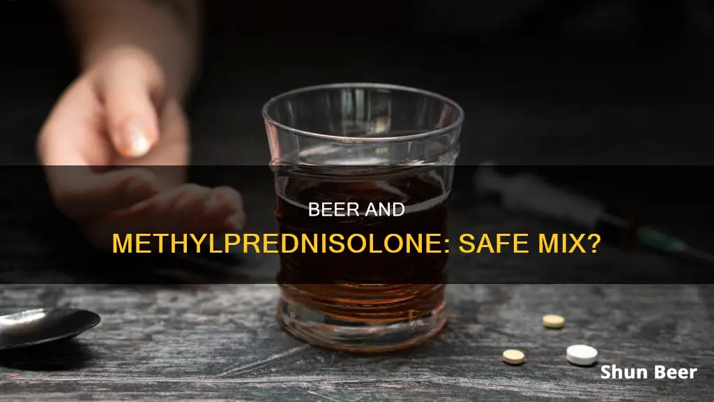 can you drink beer when taking methylprednisolone