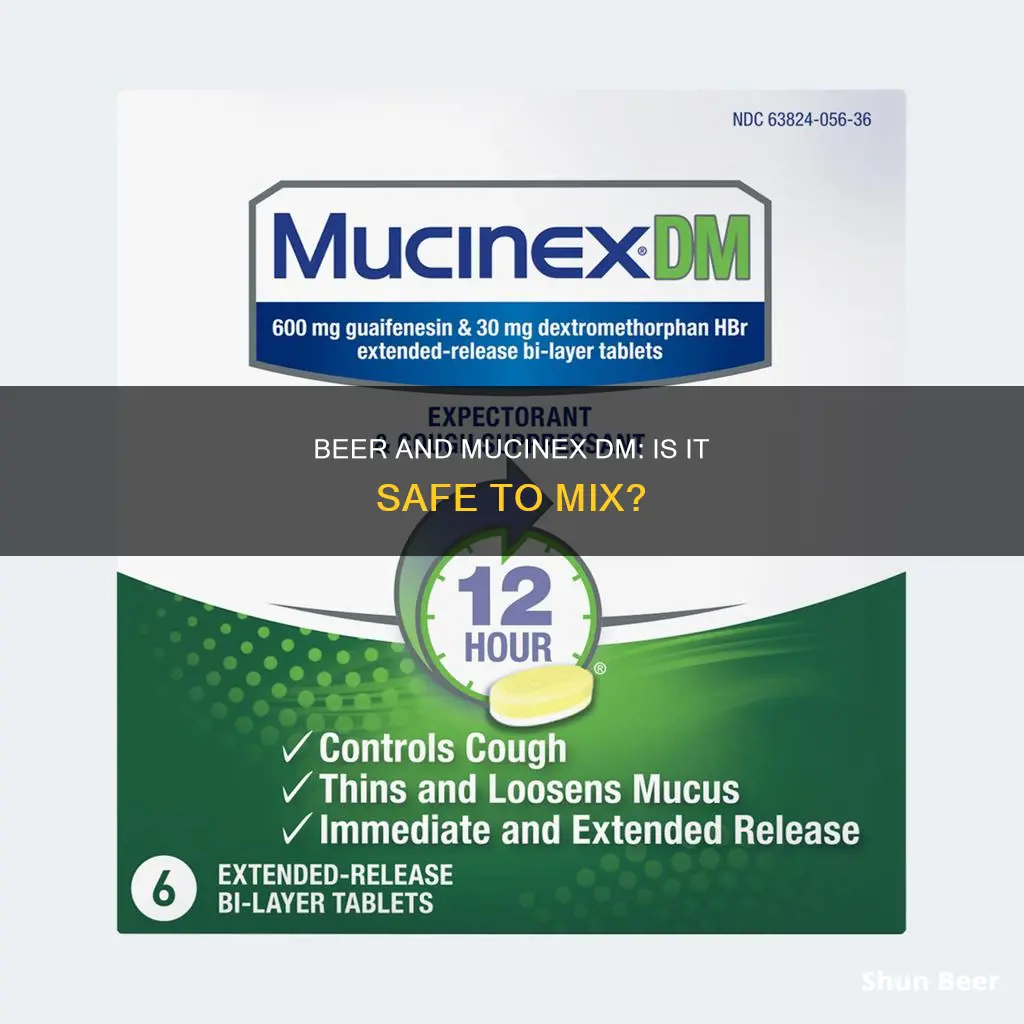 can you drink beer when taking mucinex dm