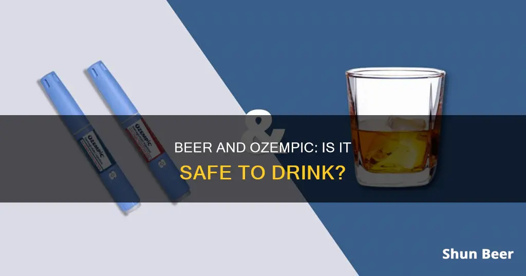 can you drink beer when taking ozempic