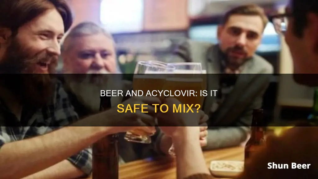 can you drink beer while on acyclovir