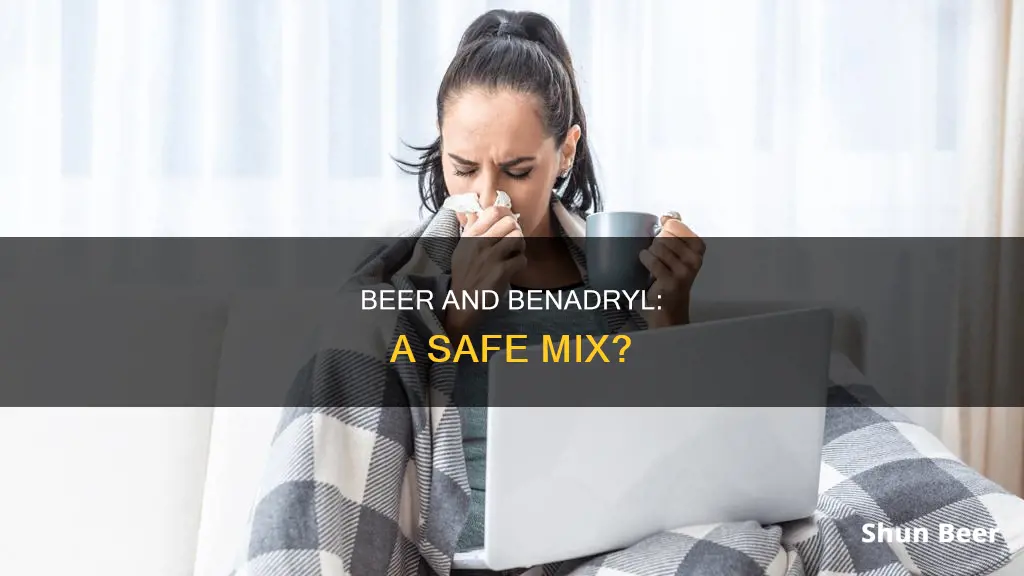 can you drink beer while taking benadryl