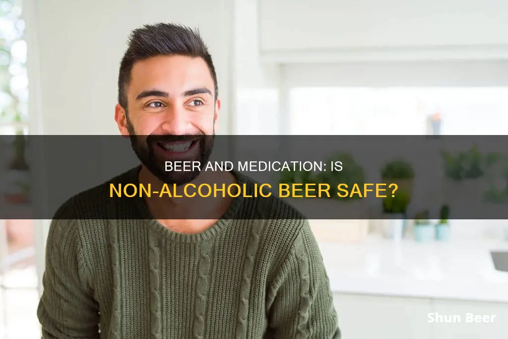 can you drink non alcoholic beer with medication