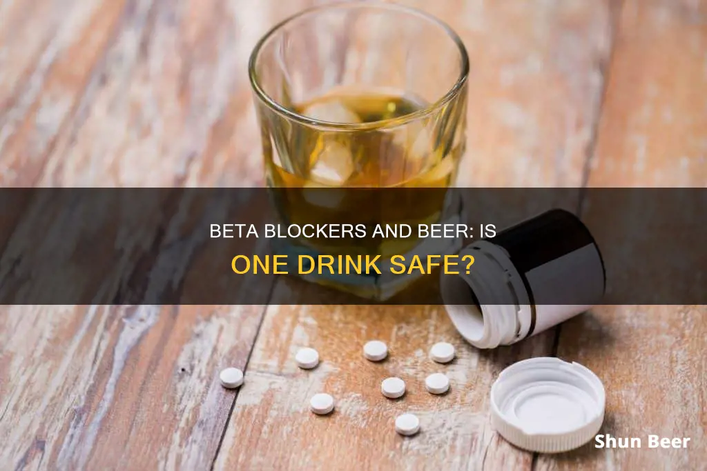 could you drink 1 beer while on beta blocker