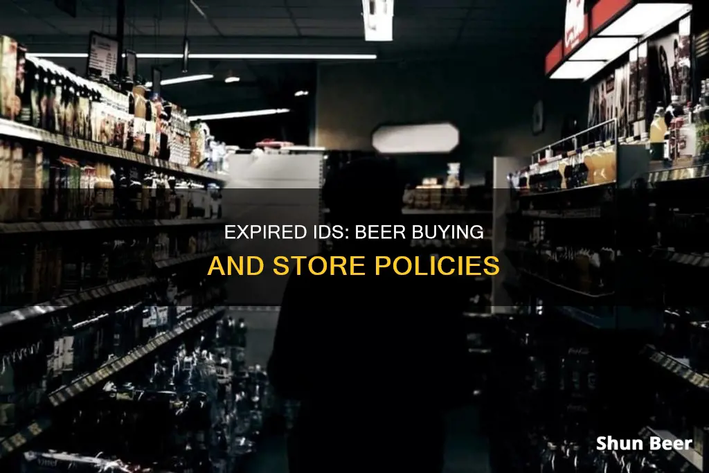 do stores care buying beer if id expired