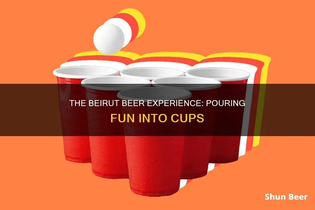 do you put beer in the cups in beirut