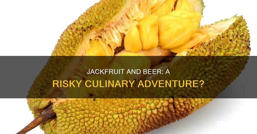 does eating jackfruit and drinking beer bad