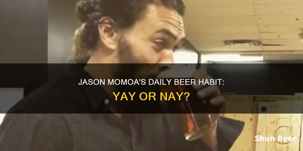 does jaspn momoa drink beer everyday