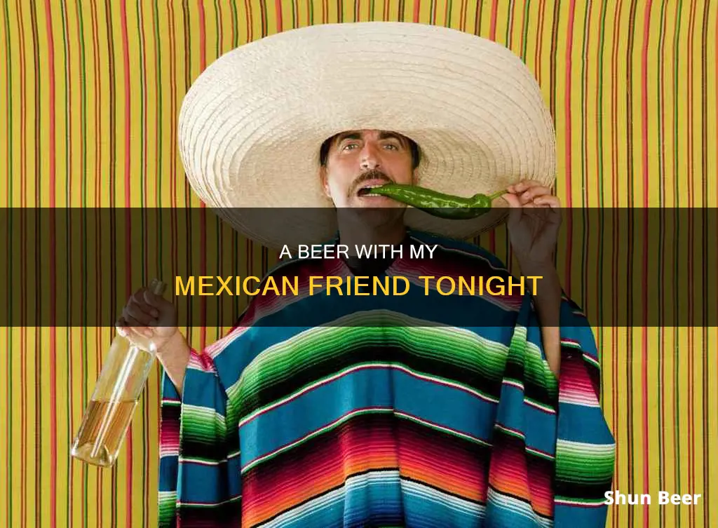 have you drink tonight only one beer mexican guy