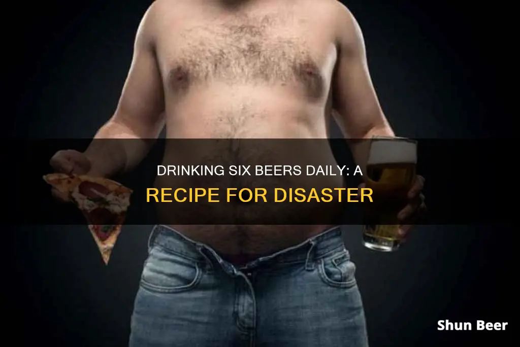 how bad is drinking 6 beers a day